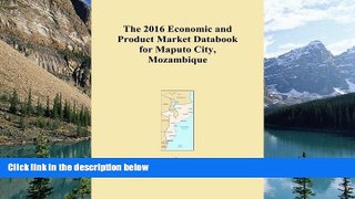 Big Deals  The 2016 Economic and Product Market Databook for Maputo City, Mozambique  Full Read