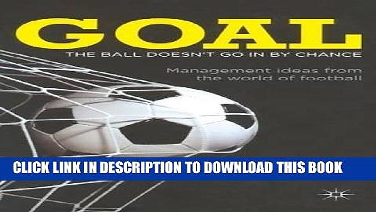 [Read PDF] Goal: The Ball Doesn t Go In By Chance: Management Ideas from the World of Football