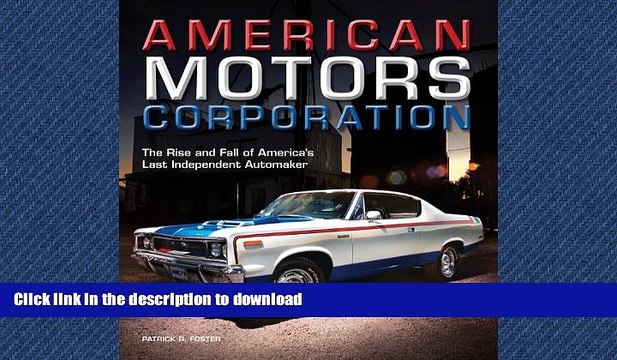 READ PDF American Motors Corporation: The Rise and Fall of America s Last Independent Automaker