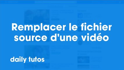 Remplacer le fichier source d'une vidéo
