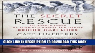 [PDF] The Secret Rescue: An Untold Story of American Nurses and Medics Behind Nazi Lines Popular
