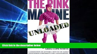 READ FULL  The Pink Marine UNLOADED: A Collection of Letters I Sent to my Family from Marine Corps