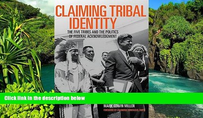 Must Have  Claiming Tribal Identity: The Five Tribes and the Politics of Federal Acknowledgment