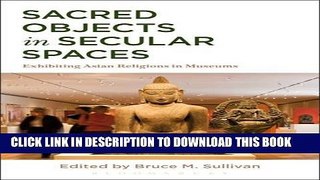 [PDF] Sacred Objects in Secular Spaces: Exhibiting Asian Religions in Museums Full Colection