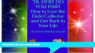 READ FULL  TIL DEBT DO YOU PART How to Lose the Debt Collector and Get Back to Your Life  Premium