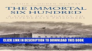 [PDF] The Immortal Six Hundred a Story of Cruelty to Confederate Prisoners Full Colection