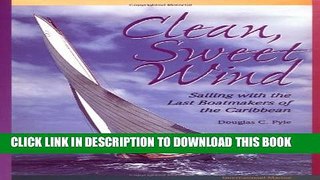 [PDF] Clean, Sweet Wind: Sailing with the Last Boatmakers of the Carribean Full Online