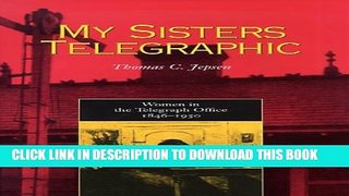 [PDF] My Sisters Telegraphic: Women in the Telegraph Office, 1846-1950 Full Collection