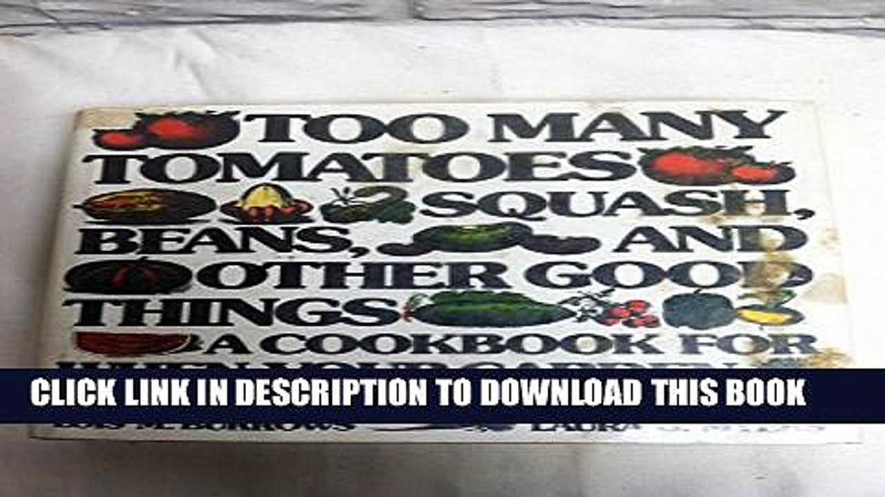 [PDF] Too Many Tomatoes, Squash, Beans and Other Good Things: Cook Book for When Your Garden