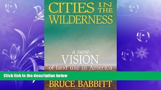 Free [PDF] Downlaod  Cities in the Wilderness: A New Vision of Land Use in America  BOOK ONLINE
