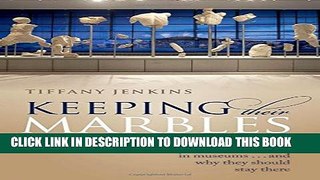 [Read PDF] Keeping Their Marbles: How the Treasures of the Past Ended Up in Museums - And Why They