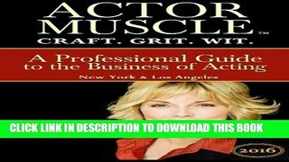 [Read PDF] ACTOR MUSCLE - Craft. Grit. Wit.: A Professional Guide to the Business of Acting