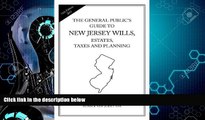 FULL ONLINE  The General Public s Guide To New Jersey Wills, Estates, Taxes and Planning: 11th