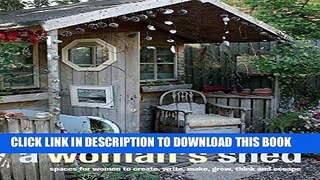 [PDF] A Woman s Shed: Spaces for women to create, write, make, grow, think, and escape Full