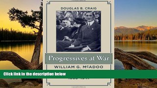 READ NOW  Progressives at War: William G. McAdoo and Newton D. Baker, 1863-1941  Premium Ebooks