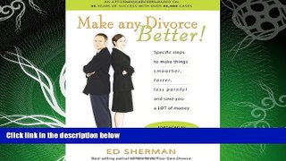 FULL ONLINE  Make Any Divorce Better!: Specific Steps to Make Things Smoother, Faster, Less