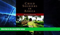 GET PDF  Child Soldiers in Africa (The Ethnography of Political Violence)