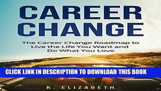 [PDF] Career Change:The Career Change Roadmap to Live the Life You Want and Do What You Love Full
