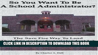 [PDF] So You Want to be a School Administrator?: The Sure Fire Way to Land That Principal or