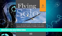 FULL ONLINE  Flying Solo: A Survival Guide for Solos and Small Firm Lawyers