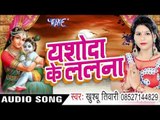 राधे मन मोरा | Yashoda Ke Lalana | Khusboo Tiwari | Bhojpuri Devi Geet 2016