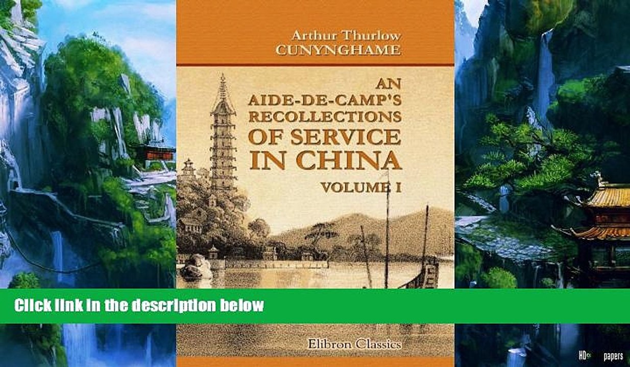 Books to Read  An Aide-de-Camp s Recollections of Service in China, Volume I: Volume I  Full