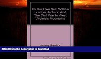 GET PDF  On Our Own Soil: William Lowther Jackson and the Civil War in West Virginia s Mountains