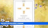 GET PDF  Keepers of the Central Fire: Issues in Ecology for Indigenous Peoples (NATIONAL LEAGUE