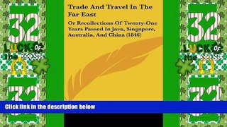 Must Have PDF  Trade and Travel in the Far East: Or Recollections of Twenty-One Years Passed in