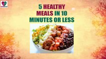 5 healthy meals in 10 minutes or less- health Sutra
