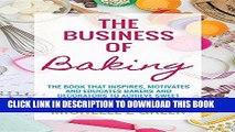 [PDF] The Business of Baking: The Book That Inspires, Motivates and Educates Bakers and Decorators