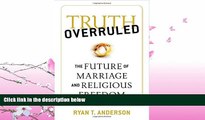 READ book  Truth Overruled: The Future of Marriage and Religious Freedom  FREE BOOOK ONLINE