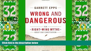 Must Have PDF  Wrong and Dangerous: Ten Right Wing Myths about Our Constitution  Full Read Most