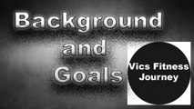 Vics Fitness Journey #2 Fitness Background and Goals