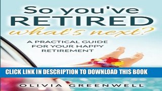 [PDF] So You ve Retired - What s Next?: A Practical Guide For Your Happy Retirement Popular