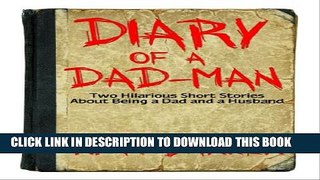 [PDF] Diary of a Dad-Man (Two Hilarious Short Stories About Being a Dad and a Husband) Full Online