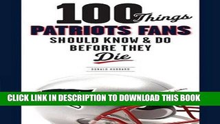 [PDF] 100 Things Patriots Fans Should Know   Do Before They Die (100 Things...Fans Should Know)