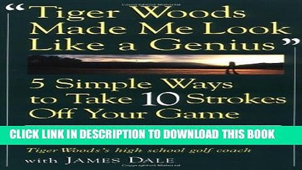 [PDF] Tiger Woods Made Me Look Like A Genius: Five Simple Ways to Take Ten Strokes Off Your Game