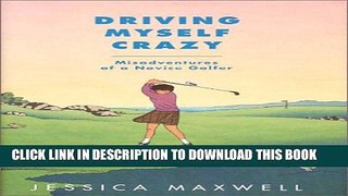 [PDF] Driving Myself Crazy: Misadventures of a Novice Golfer Popular Online