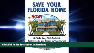 READ PDF Save Your Florida Home ... Now!: Or Walk Away With No Debt, Better Credit and Money In