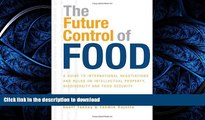 READ THE NEW BOOK The Future Control of Food: A Guide to International Negotiations and Rules on