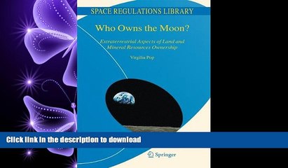 PDF ONLINE Who Owns the Moon?: Extraterrestrial Aspects of Land and Mineral Resources Ownership