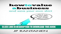 [Read PDF] How to Value a Business and Save Your Own Shirt: The real world practice of valuing,