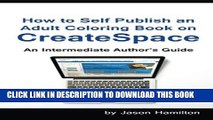 [PDF] How to Self Publish an Adult Coloring Book on CreateSpace: An Intermediate Author s Guide