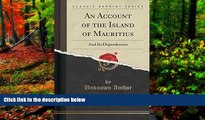 Big Deals  An Account of the Island of Mauritius: And Its Dependencies (Classic Reprint)  Best
