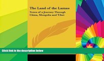 Must Have  The Land of the Lamas: Notes of a Journey Through China, Mongolia and Tibet  Premium