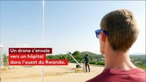 Rwanda : des drones livrent des poches de sang dans les hôpitaux