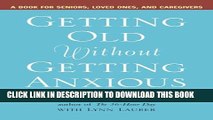 [PDF] Getting Old without Getting Anxious: A Book for Seniors, Loved Ones, and Caregivers Popular