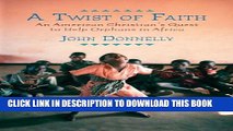 [Read PDF] A Twist of Faith: An American Christian s Quest to Help Orphans in Africa Download Online