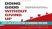 [Read PDF] Doing Good Without Giving Up: Sustaining Social Action in a World That s Hard to Change